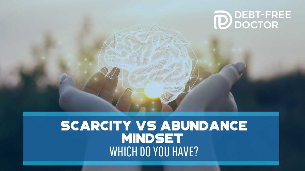 Scarcity Vs Abundance Mindset - Which Do You Have? - Debt-Free Doctor